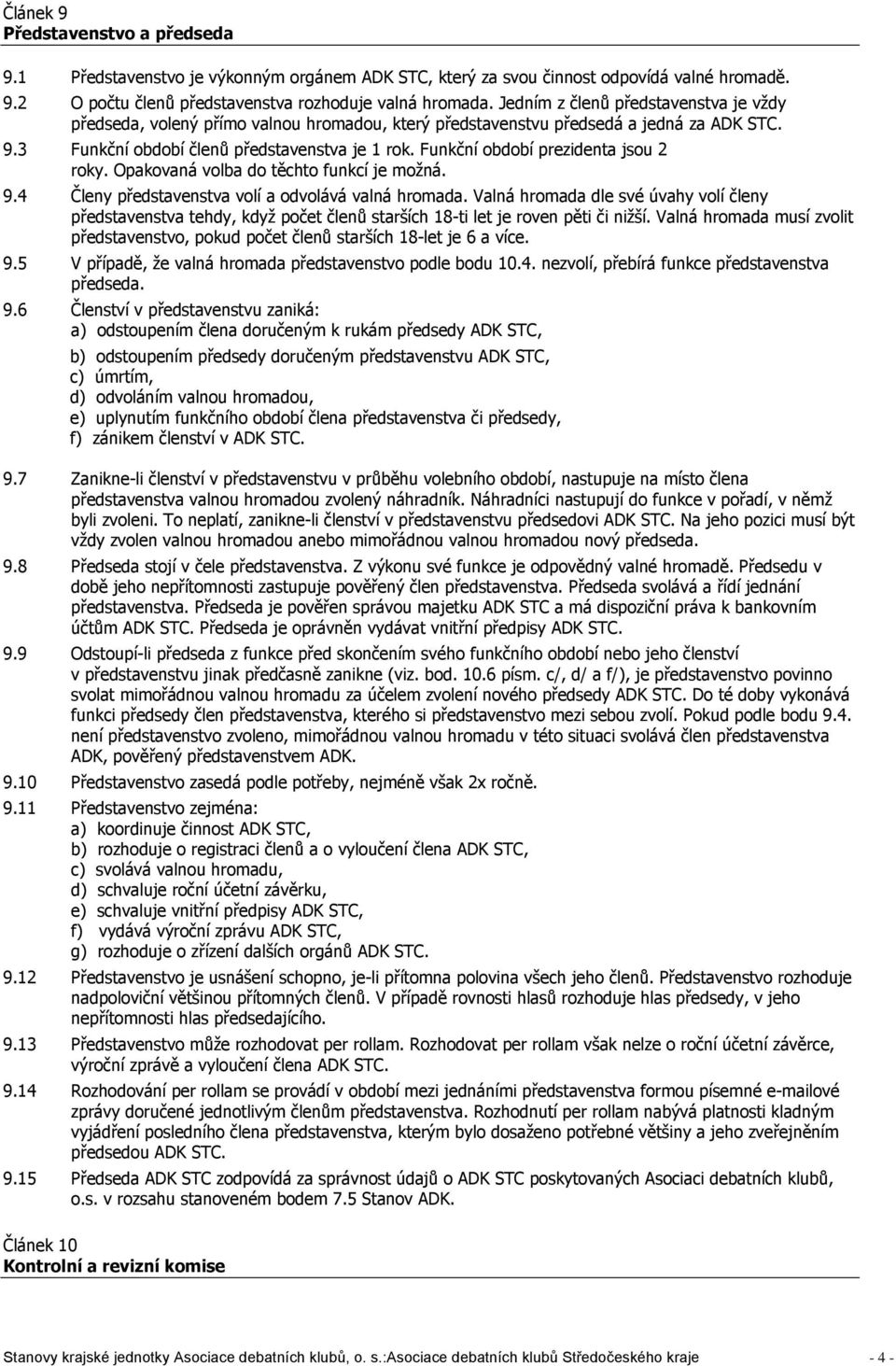 Funkční období prezidenta jsou 2 roky. Opakovaná volba do těchto funkcí je možná. 9.4 Členy představenstva volí a odvolává valná hromada.