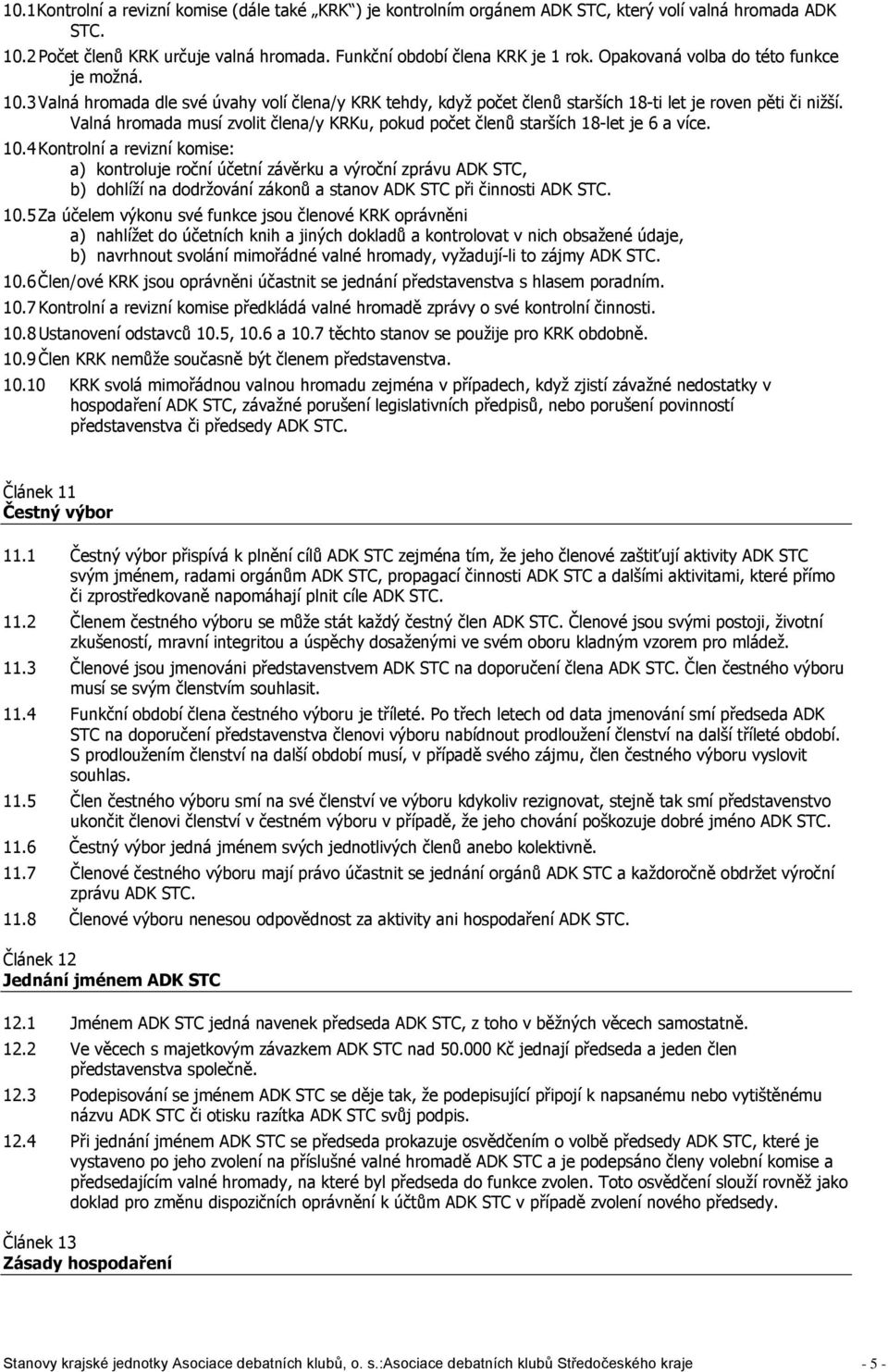 Valná hromada musí zvolit člena/y KRKu, pokud počet členů starších 18-let je 6 a více. 10.