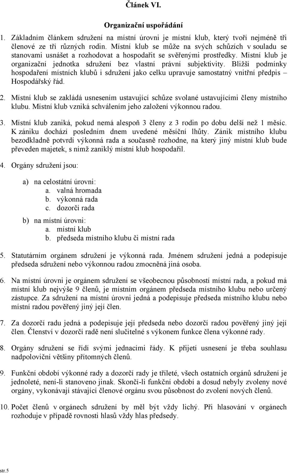 Bližší podmínky hospodaření místních klubů i sdružení jako celku upravuje samostatný vnitřní předpis Hospodářský řád. 2.