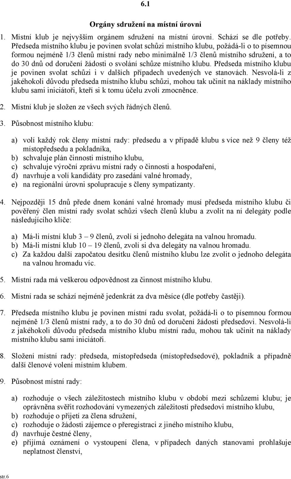 žádosti o svolání schůze místního klubu. Předseda místního klubu je povinen svolat schůzi i v dalších případech uvedených ve stanovách.