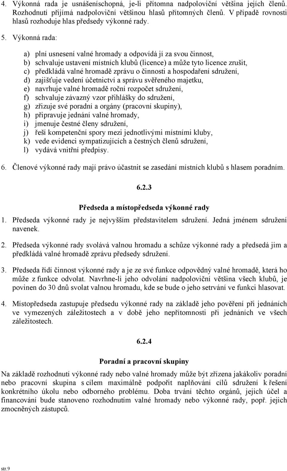 Výkonná rada: a) plní usnesení valné hromady a odpovídá jí za svou činnost, b) schvaluje ustavení místních klubů (licence) a může tyto licence zrušit, c) předkládá valné hromadě zprávu o činnosti a