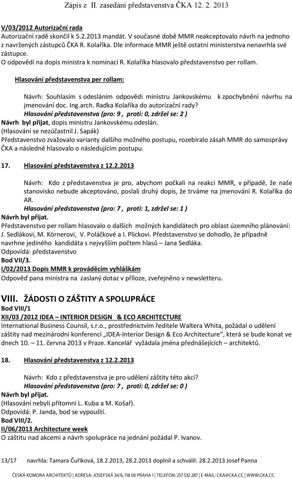 Hlasování představenstva per rollam: Návrh: Souhlasím s odesláním odpovědi ministru Jankovskému k zpochybnění návrhu na jmenování doc. Ing.arch. Radka Kolaříka do autorizační rady?