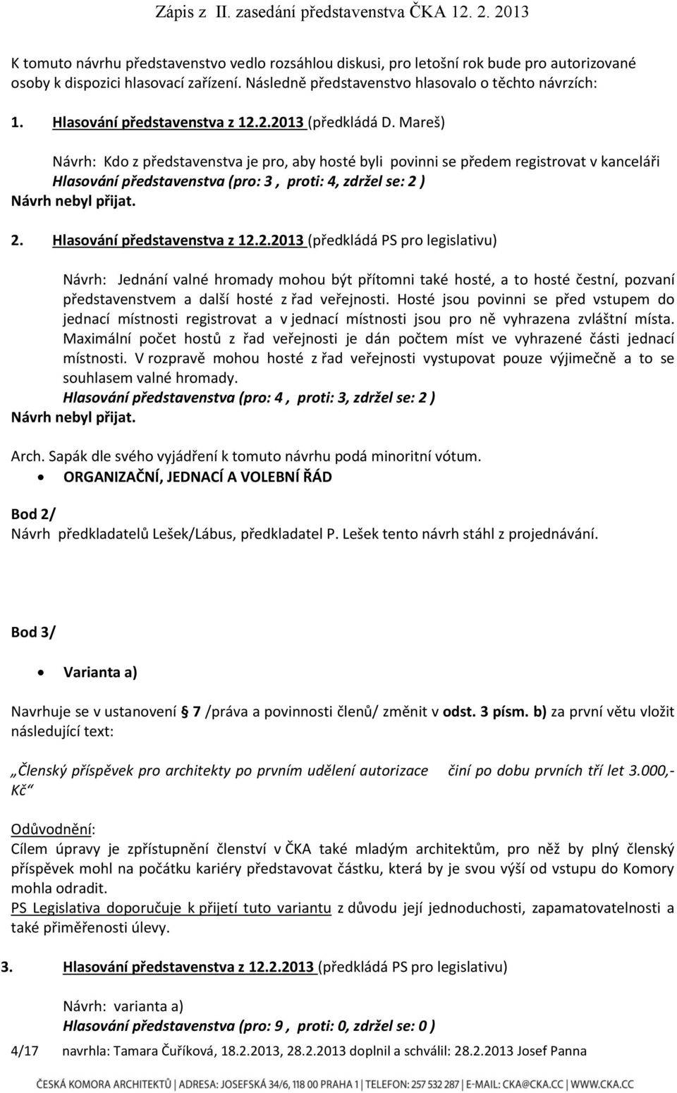 Mareš) Návrh: Kdo z představenstva je pro, aby hosté byli povinni se předem registrovat v kanceláři Hlasování představenstva (pro: 3, proti: 4, zdržel se: 2 