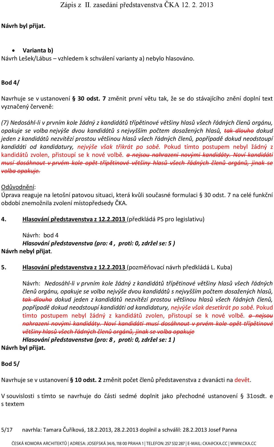 volba nejvýše dvou kandidátů s nejvyšším počtem dosažených hlasů, tak dlouho dokud jeden z kandidátů nezvítězí prostou většinou hlasů všech řádných členů, popřípadě dokud neodstoupí kandidáti od