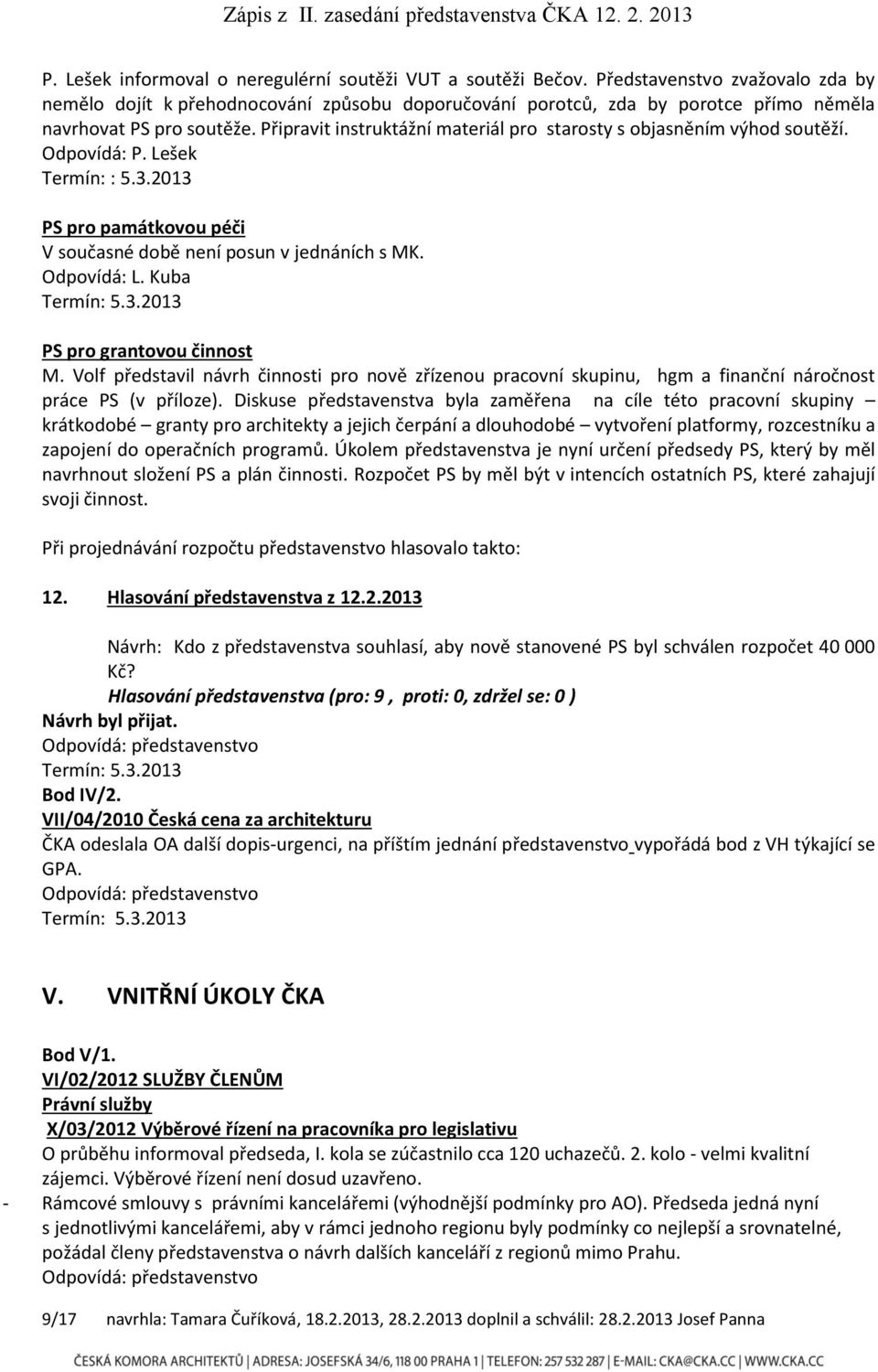 Připravit instruktážní materiál pro starosty s objasněním výhod soutěží. Odpovídá: P. Lešek Termín: : 5.3.2013 PS pro památkovou péči V současné době není posun v jednáních s MK. Odpovídá: L.