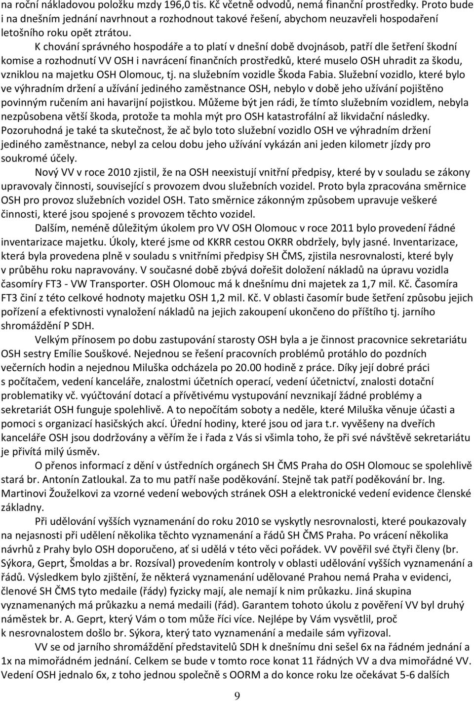 K chování správného hospodáře a to platí v dnešní době dvojnásob, patří dle šetření škodní komise a rozhodnutí VV OSH i navrácení finančních prostředků, které muselo OSH uhradit za škodu, vzniklou na