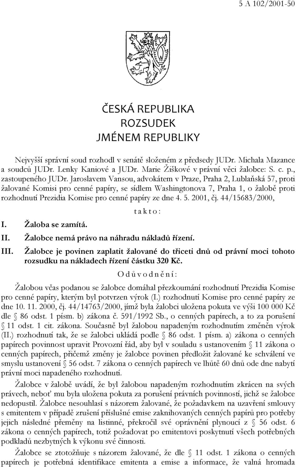 Jaroslavem Vansou, advokátem v Praze, Praha 2, Lublaňská 57, proti žalované Komisi pro cenné papíry, se sídlem Washingtonova 7, Praha 1, o žalobě proti rozhodnutí Prezidia Komise pro cenné papíry ze