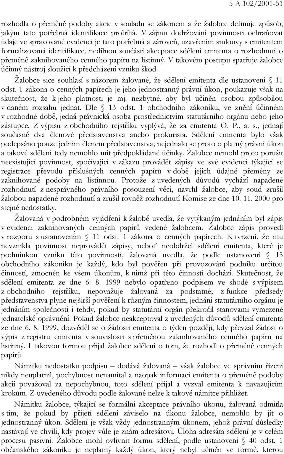 emitenta o rozhodnutí o přeměně zaknihovaného cenného papíru na listinný. V takovém postupu spatřuje žalobce účinný nástroj sloužící k předcházení vzniku škod.