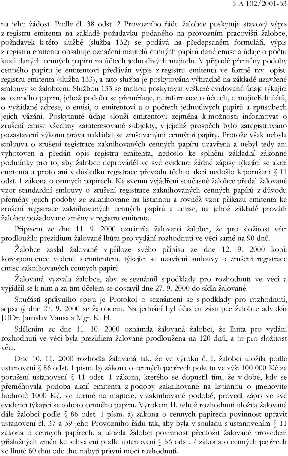 formuláři, výpis z registru emitenta obsahuje označení majitelů cenných papírů dané emise a údaje o počtu kusů daných cenných papírů na účtech jednotlivých majitelů.