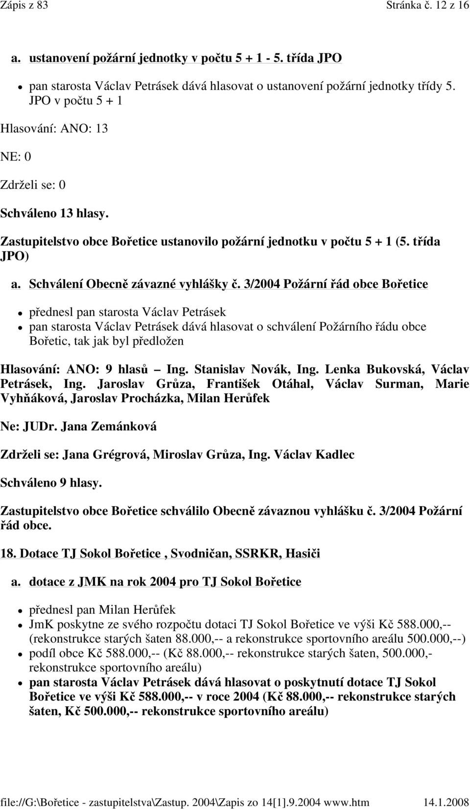 3/2004 Požární řád obce Bořetice přednesl pan starosta Václav Petrásek pan starosta Václav Petrásek dává hlasovat o schválení Požárního řádu obce Bořetic, tak jak byl předložen Hlasování: ANO: 9