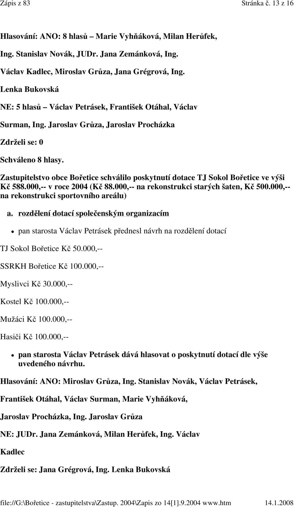 Zastupitelstvo obce Bořetice schválilo poskytnutí dotace TJ Sokol Bořetice ve výši Kč 588.000,-- v roce 2004 (Kč 88.000,-- na rekonstrukci starých šaten, Kč 500.