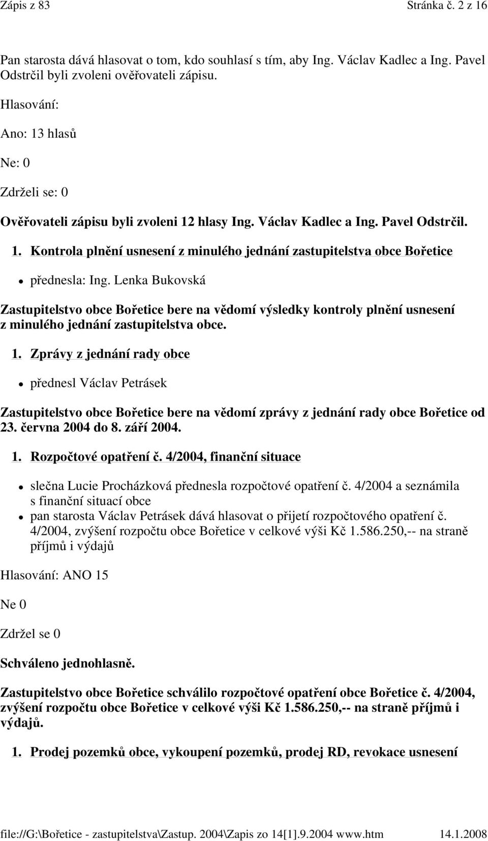 Lenka Bukovská Zastupitelstvo obce Bořetice bere na vědomí výsledky kontroly plnění usnesení z minulého jednání zastupitelstva obce. 1.