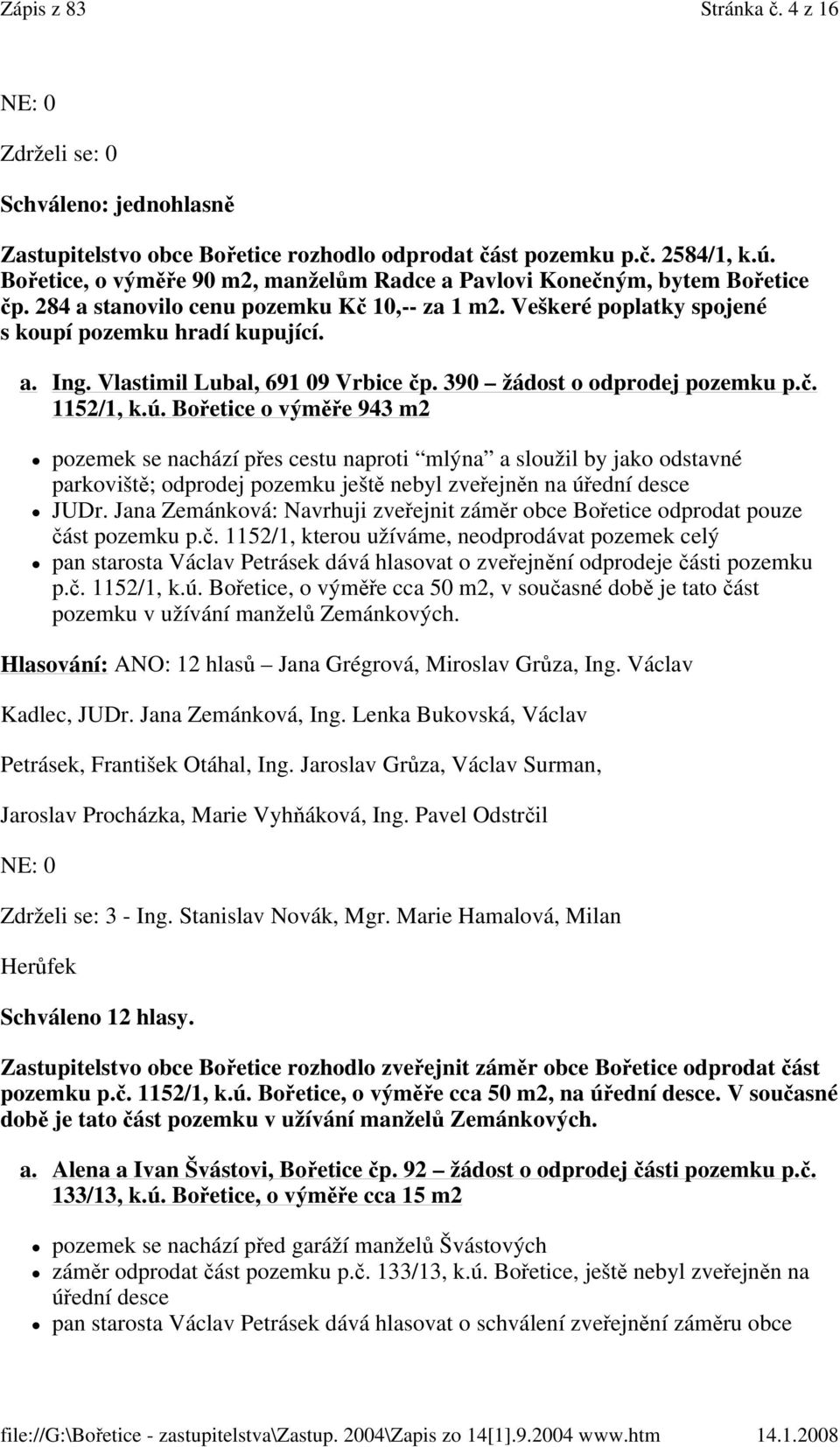 Bořetice o výměře 943 m2 pozemek se nachází přes cestu naproti mlýna a sloužil by jako odstavné parkoviště; odprodej pozemku ještě nebyl zveřejněn na úřední desce JUDr.