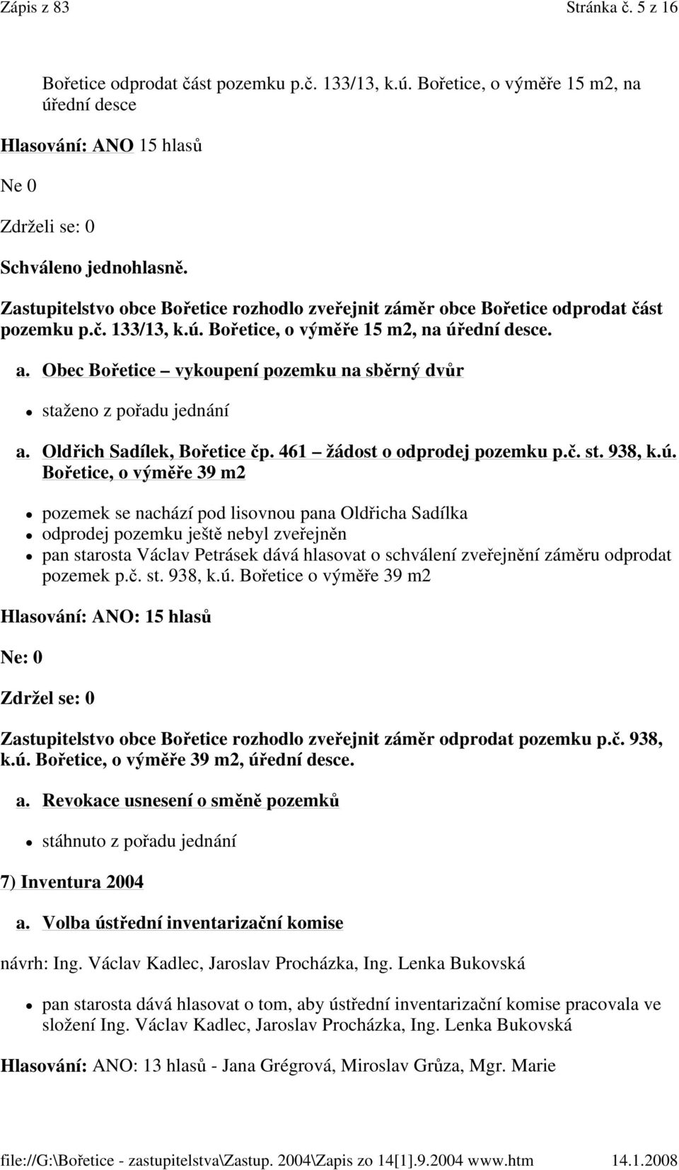 Obec Bořetice vykoupení pozemku na sběrný dvůr staženo z pořadu jednání a. Oldřich Sadílek, Bořetice čp. 461 žádost o odprodej pozemku p.č. st. 938, k.ú.