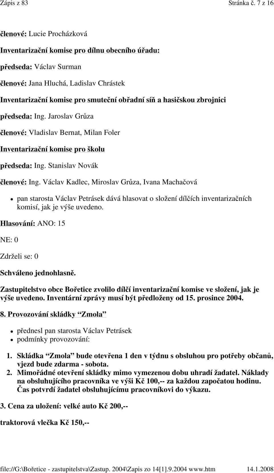 hasičskou zbrojnici předseda: Ing. Jaroslav Grůza členové: Vladislav Bernat, Milan Foler Inventarizační komise pro školu předseda: Ing. Stanislav Novák členové: Ing.