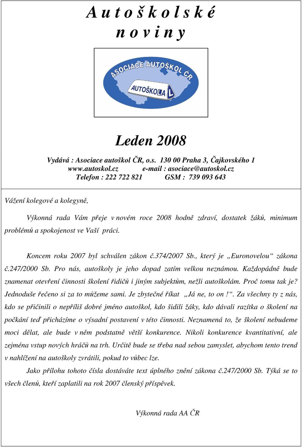 Koncem roku 2007 byl schválen zákon č.374/2007 Sb., který je Euronovelou zákona č.247/2000 Sb. Pro nás, autoškoly je jeho dopad zatím velkou neznámou.