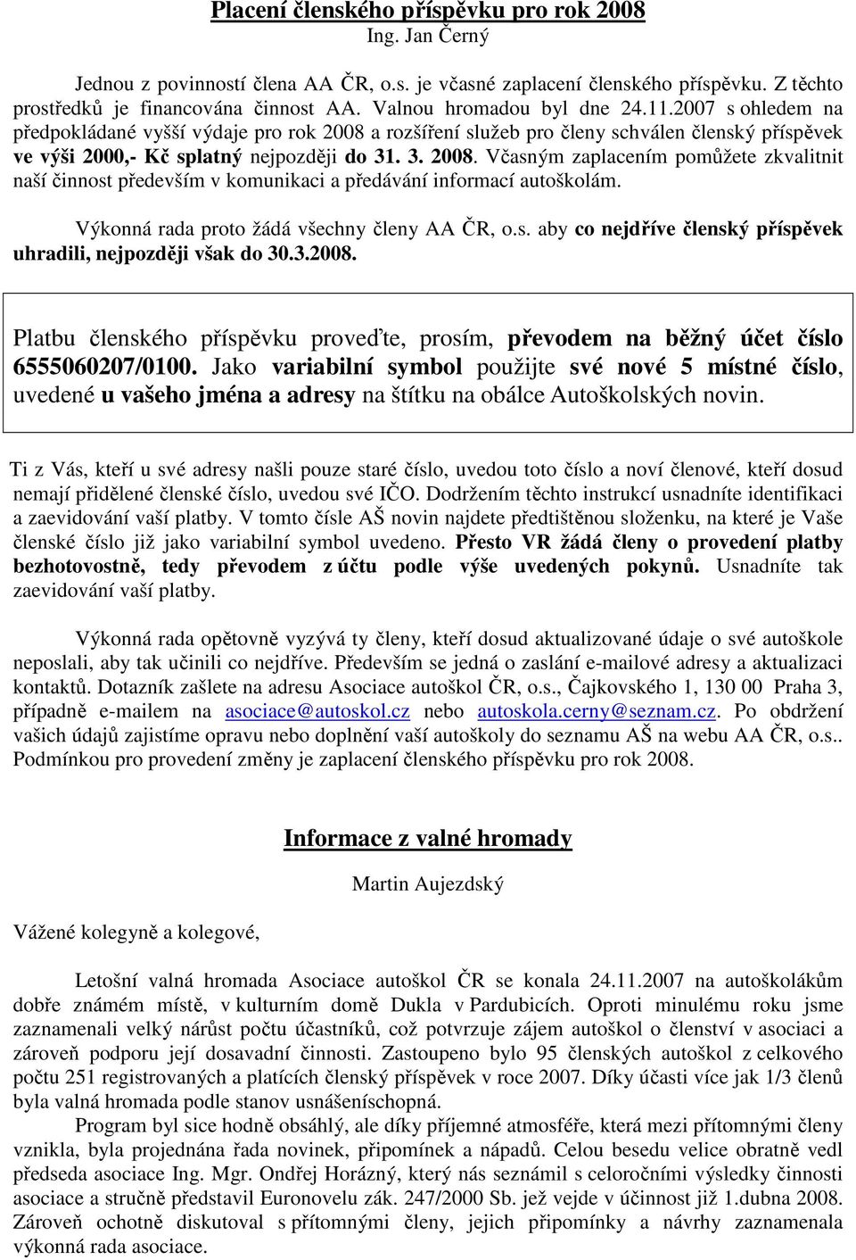 Výkonná rada proto žádá všechny členy AA ČR, o.s. aby co nejdříve členský příspěvek uhradili, nejpozději však do 30.3.2008.