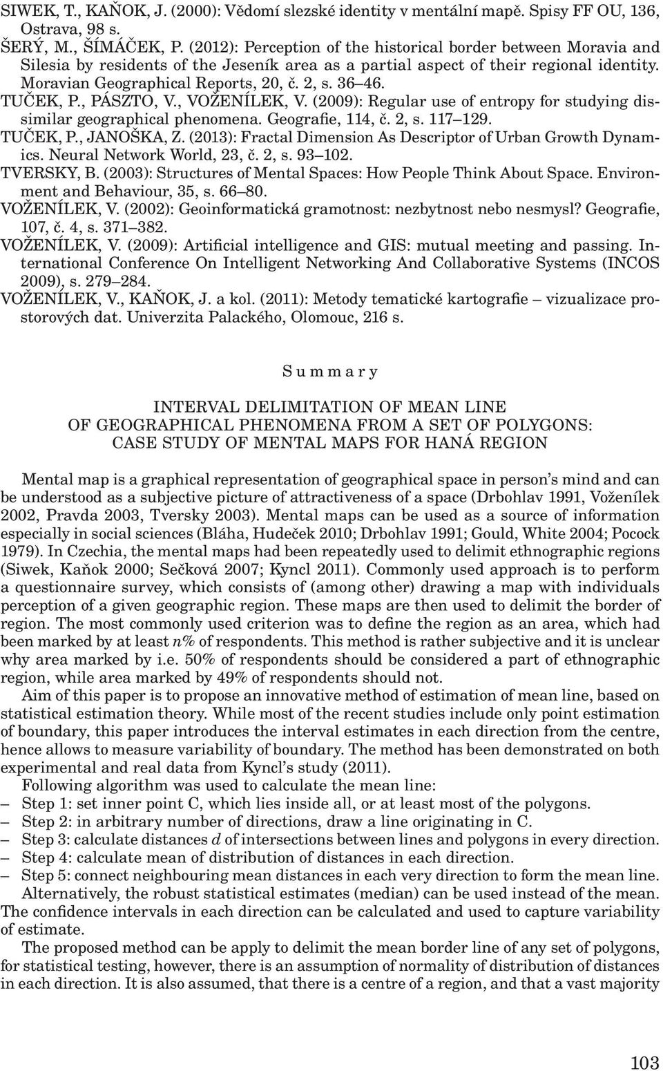 , PÁSZTO, V., VOŽENÍLEK, V. (009): Regular use of etropy for studyig dissimilar geographical pheomea. Geografie, 114, č., s. 117 19. TUČEK, P., JANOŠKA, Z.