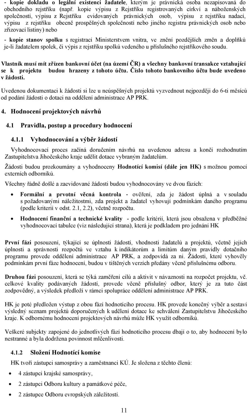 společností nebo jiného registru právnických osob nebo zřizovací listiny) nebo - kopie stanov spolku s registrací Ministerstvem vnitra, ve znění pozdějších změn a doplňků je-li žadatelem spolek, či