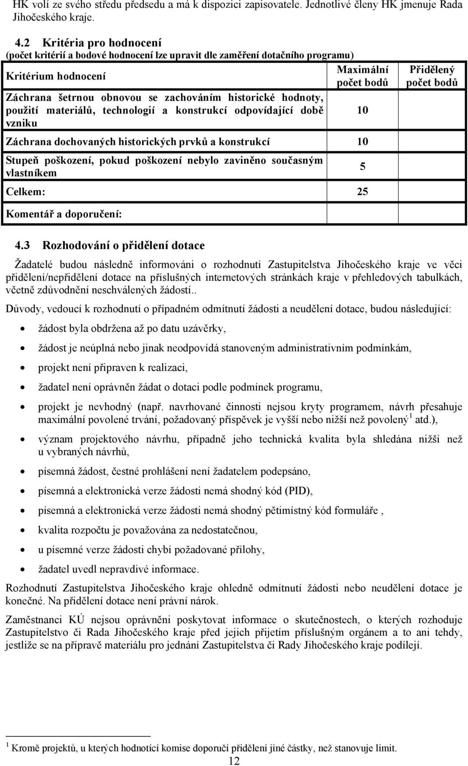 hodnoty, použití materiálů, technologií a konstrukcí odpovídající době 10 vzniku Záchrana dochovaných historických prvků a konstrukcí 10 Stupeň poškození, pokud poškození nebylo zaviněno současným