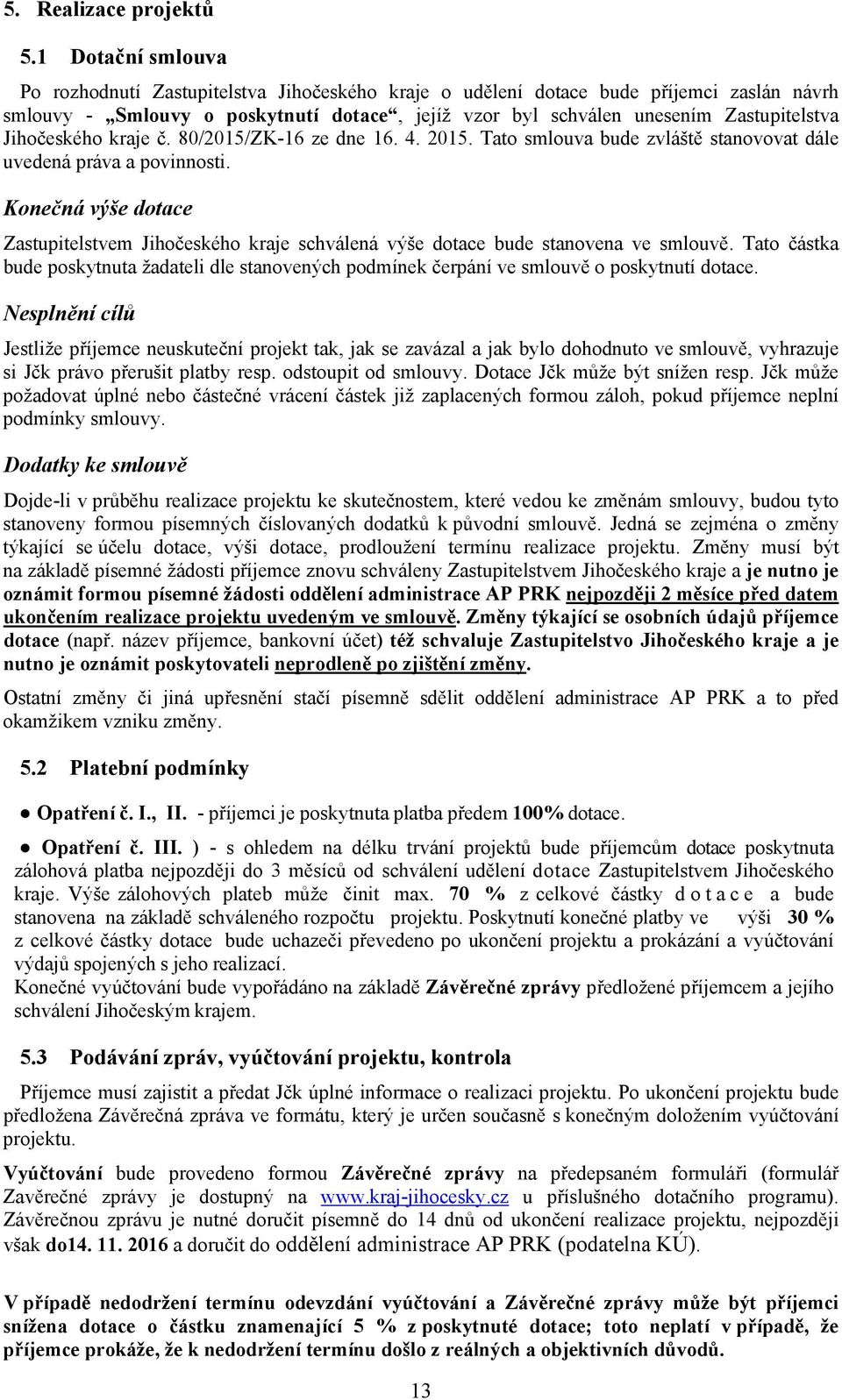 Jihočeského kraje č. 80/2015/ZK-16 ze dne 16. 4. 2015. Tato smlouva bude zvláště stanovovat dále uvedená práva a povinnosti.