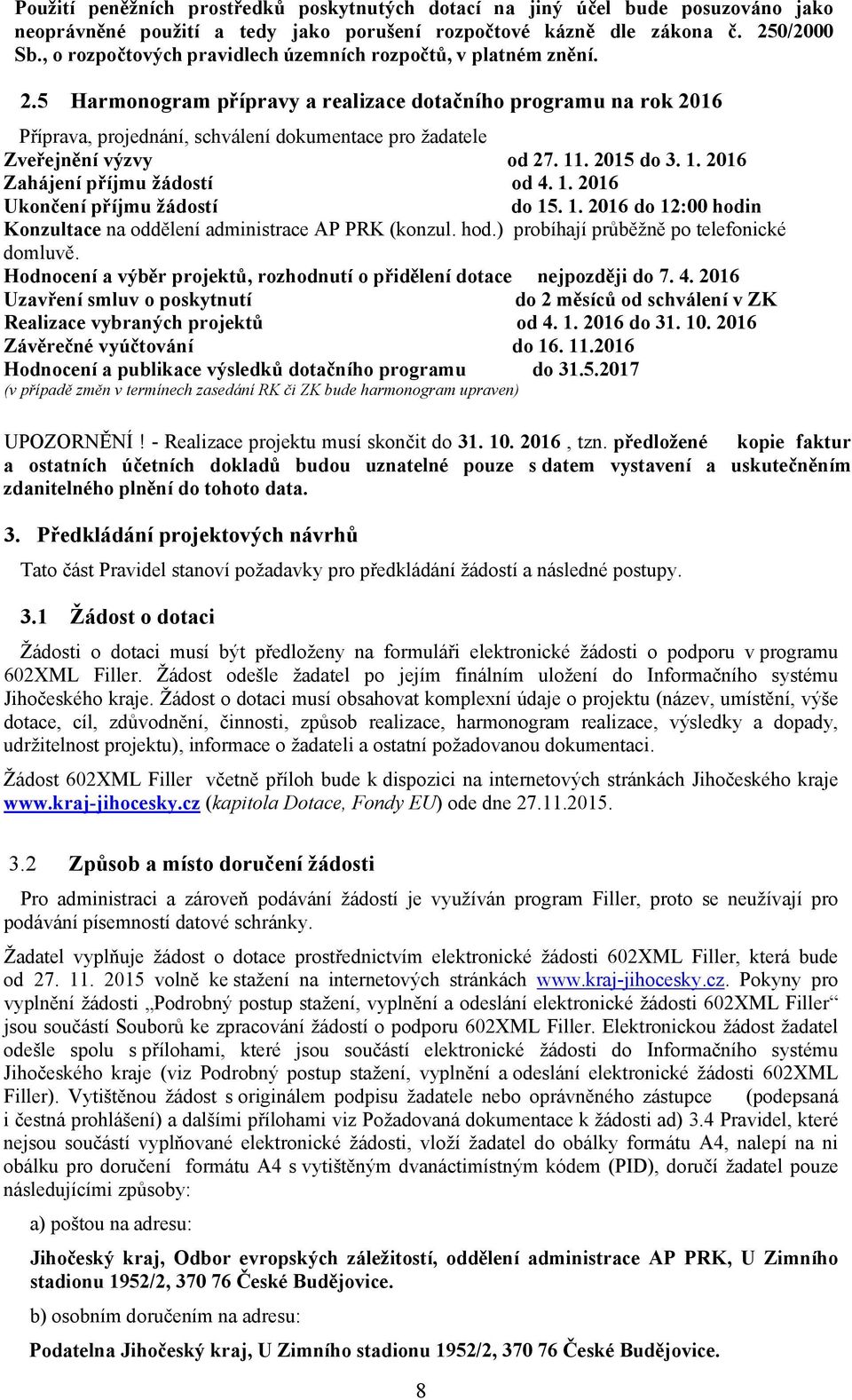 5 Harmonogram přípravy a realizace dotačního programu na rok 2016 Příprava, projednání, schválení dokumentace pro žadatele Zveřejnění výzvy od 27. 11. 2015 do 3. 1. 2016 Zahájení příjmu žádostí od 4.