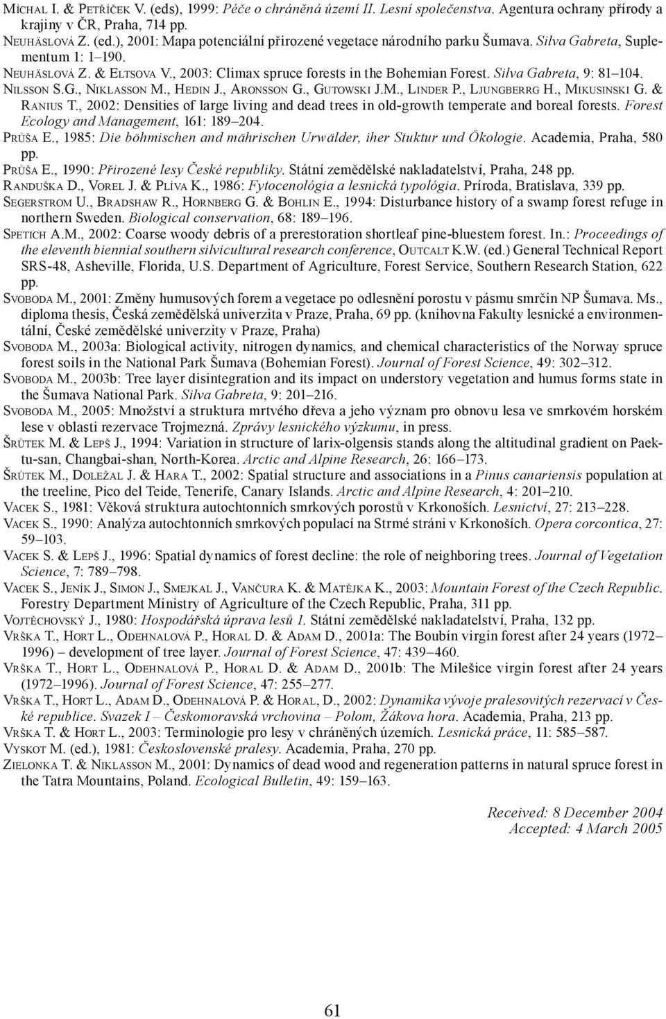 M., LINDER P., LJUNGBERRG H., MIKUSINSKI G. & RANIUS T., 2: Densities of large living and dead trees in old-growth temperate and boreal forests. Forest Ecology and Management, 161: 189 4. PRŮŠA E.