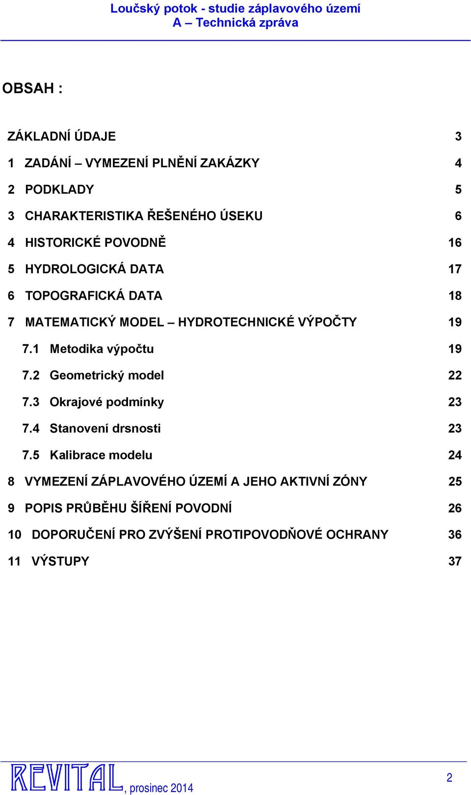 1 Metodika výpočtu 19 7. Geometrický model 7.3 Okrajové podmínky 3 7.4 Stanovení drsnosti 3 7.