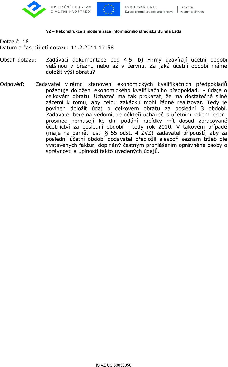 Uchazeč má tak prokázat, že má dostatečně silné zázemí k tomu, aby celou zakázku mohl řádně realizovat. Tedy je povinen doložit údaj o celkovém obratu za poslední 3 období.