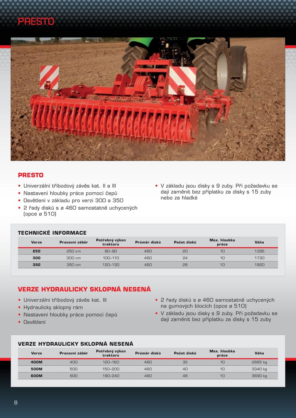 Při požadavku se dají zaměnit bez příplatku za disky s 15 zuby nebo za hladké TECHNICKÉ INFORMACE Verze Pracovní záběr Potřebný výkon traktoru Průměr disků Počet disků Max.