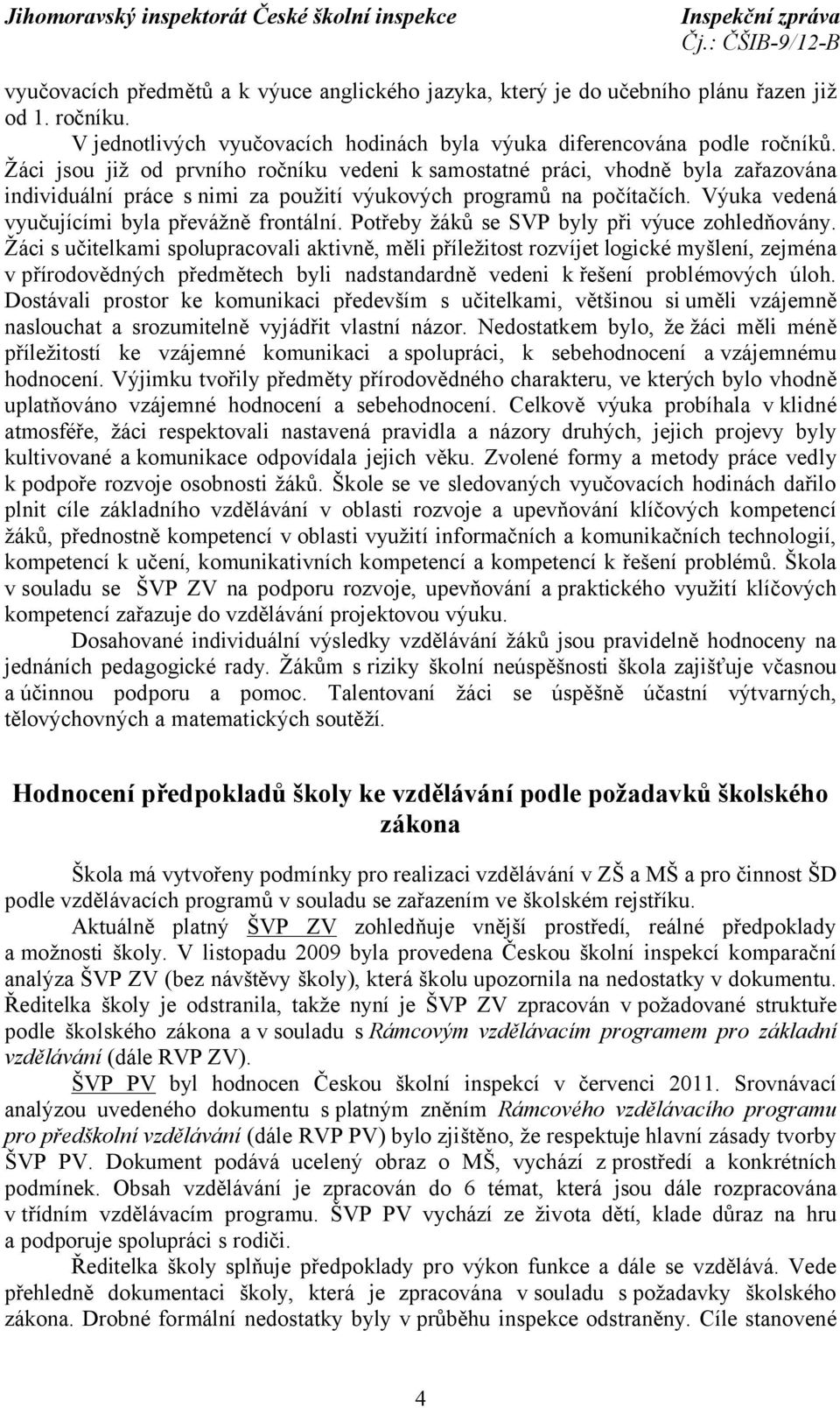 Výuka vedená vyučujícími byla převážně frontální. Potřeby žáků se SVP byly při výuce zohledňovány.