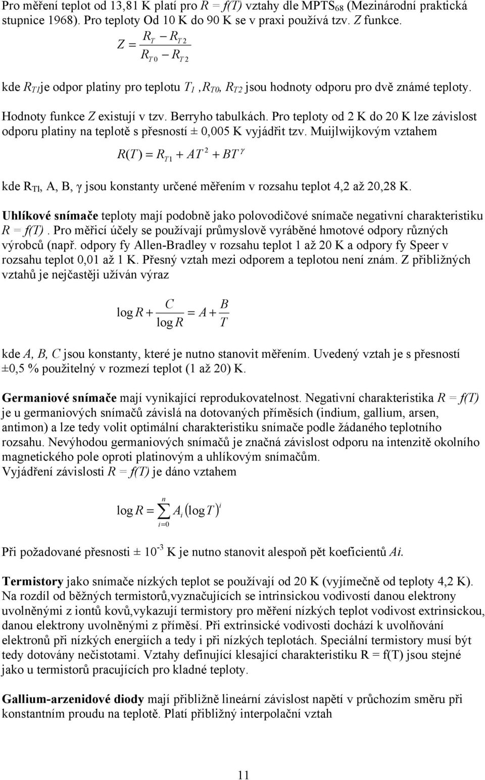 Pro teploty od K do 0 K lze závislost odporu platiny na teplotě s přesností ± 0,005 K vyjádřit tzv.