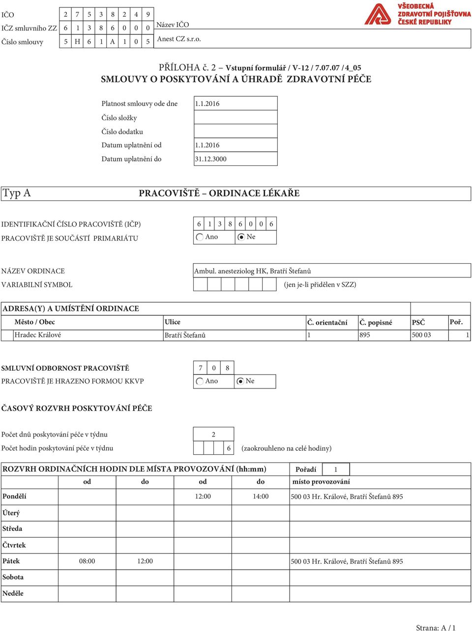 3000 Typ A PRACOVIŠTĚ ORDINACE LÉKAŘE IDENTIFIKAČNÍ ČÍSLO PRACOVIŠTĚ (IČP) 6 1 3 8 6 0 0 6 PRACOVIŠTĚ JE SOUČÁSTÍ PRIMARIÁTU Ano Ne NÁZEV ORDINACE VARIABILNÍ SYMBOL Ambul.