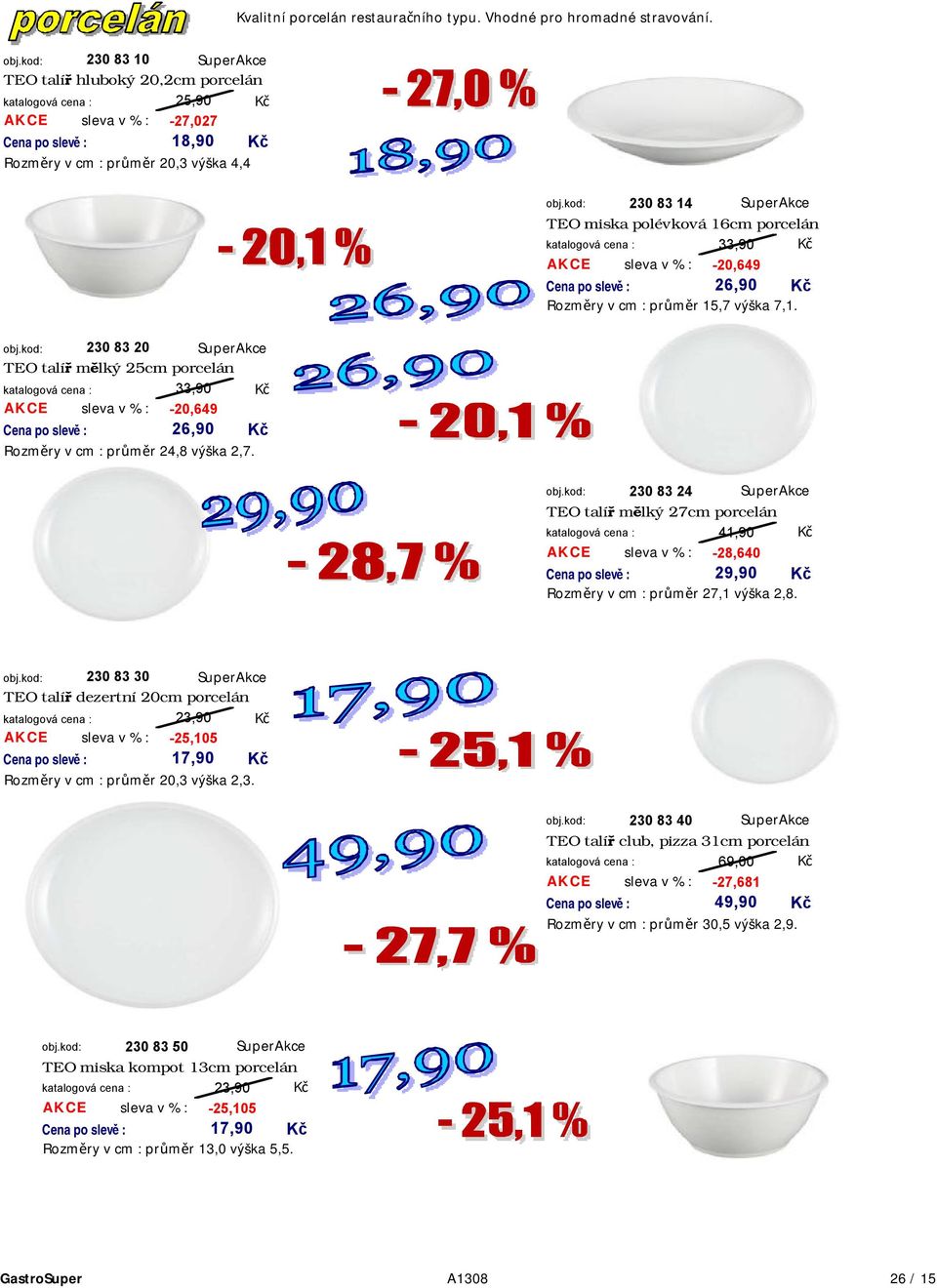 kod: 230 83 14 SuperAkce TEO miska polévková 16cm porcelán 33,90 AKCE sleva v % : -20,649 26,90 Rozměry v cm : průměr 15,7 výška 7,1. obj.
