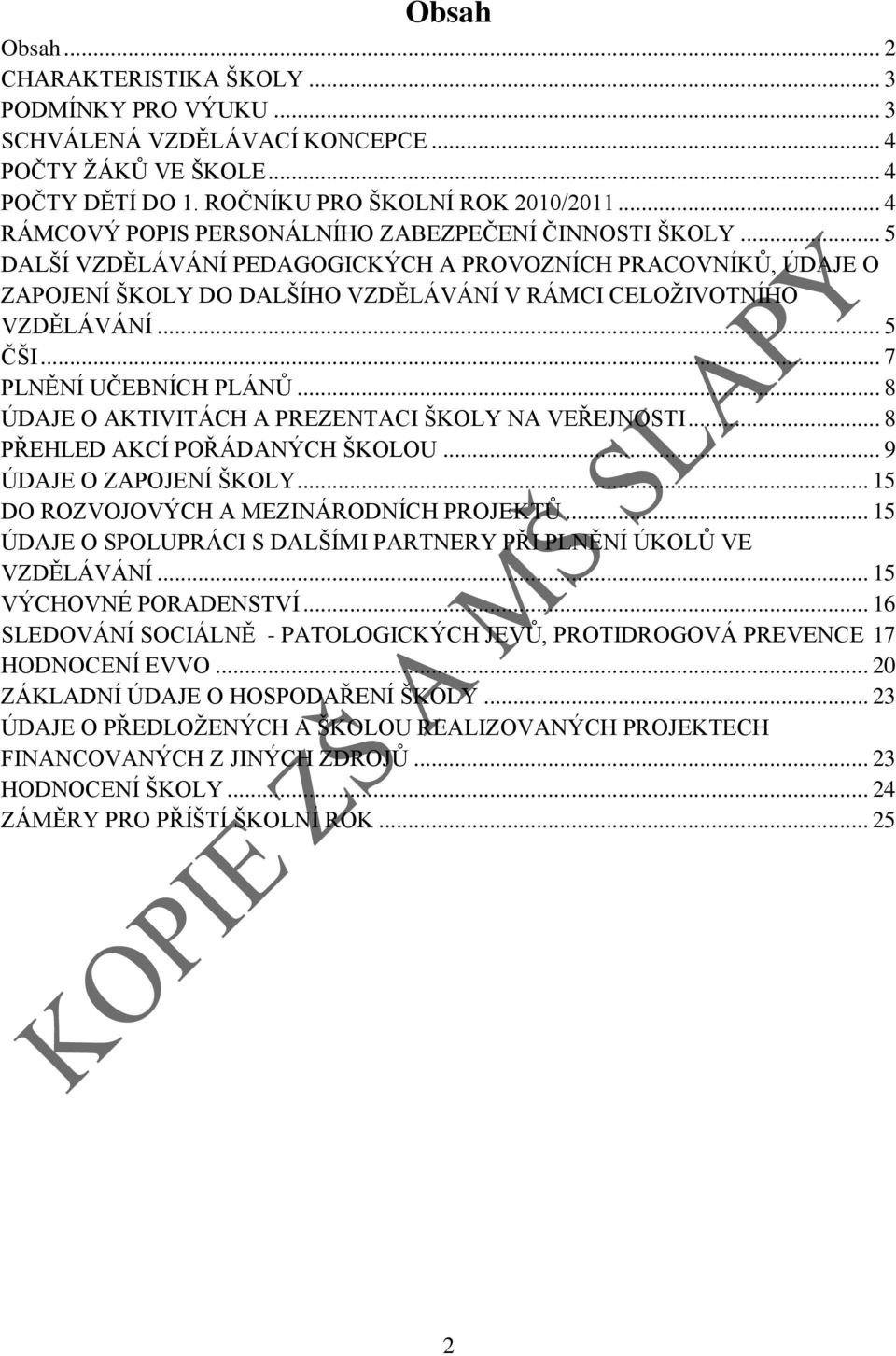 .. 5 ČŠI... 7 PLNĚNÍ UČEBNÍCH PLÁNŮ... 8 ÚDAJE O AKTIVITÁCH A PREZENTACI ŠKOLY NA VEŘEJNOSTI... 8 PŘEHLED AKCÍ POŘÁDANÝCH ŠKOLOU... 9 ÚDAJE O ZAPOJENÍ ŠKOLY.