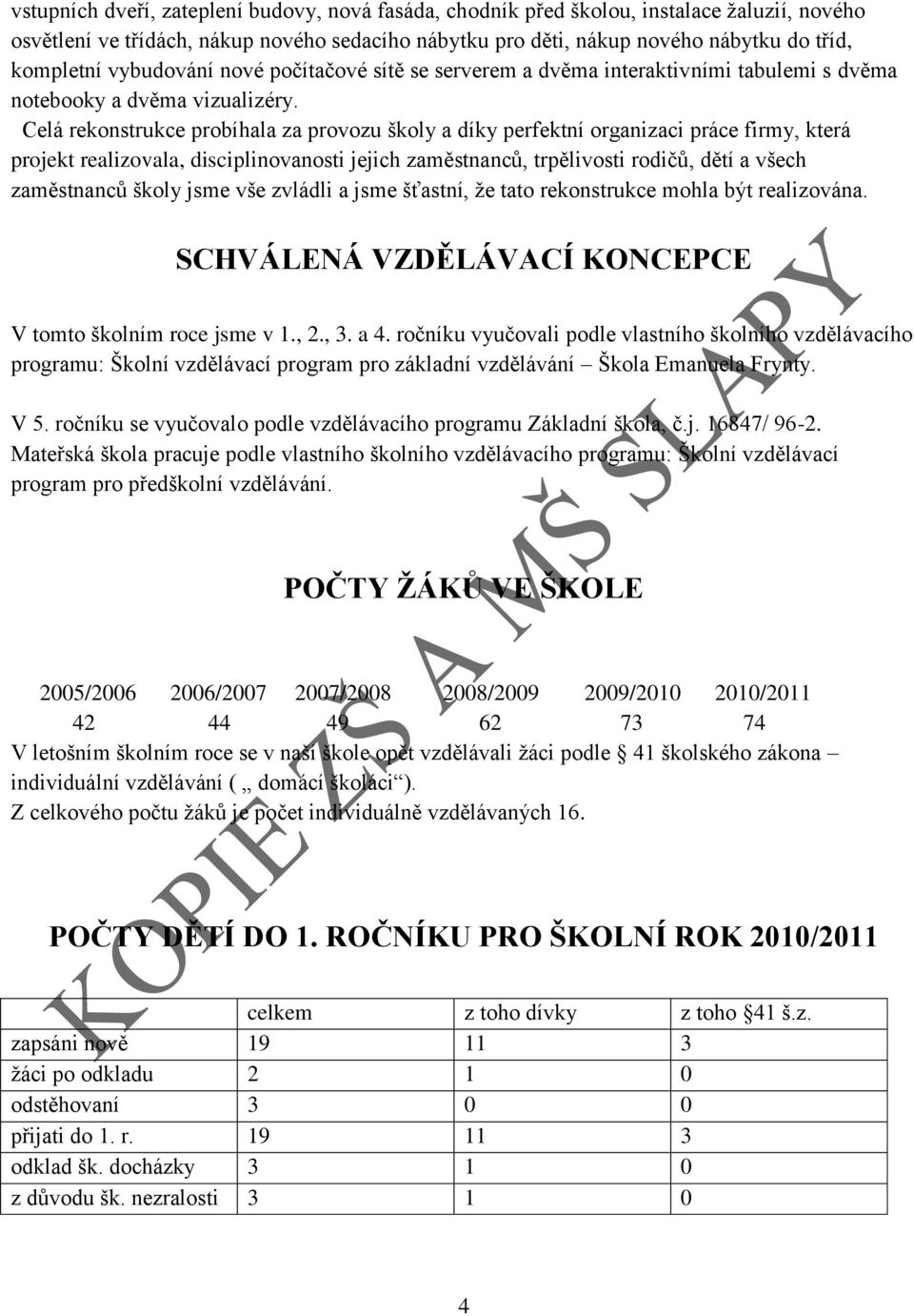 Celá rekonstrukce probíhala za provozu školy a díky perfektní organizaci práce firmy, která projekt realizovala, disciplinovanosti jejich zaměstnanců, trpělivosti rodičů, dětí a všech zaměstnanců