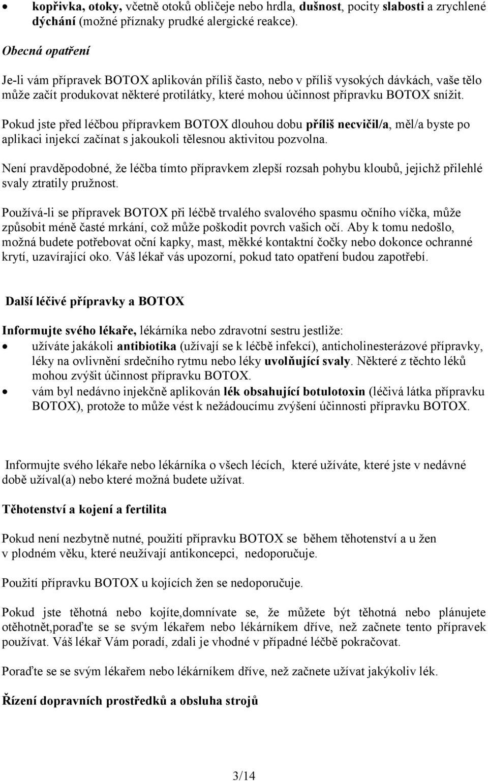 Pokud jste před léčbou přípravkem BOTOX dlouhou dobu příliš necvičil/a, měl/a byste po aplikaci injekcí začínat s jakoukoli tělesnou aktivitou pozvolna.