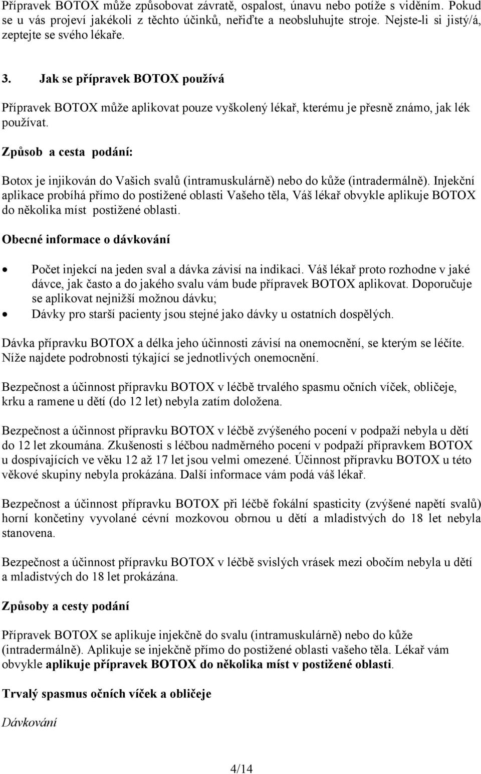 Způsob a cesta podání: Botox je injikován do Vašich svalů (intramuskulárně) nebo do kůže (intradermálně).