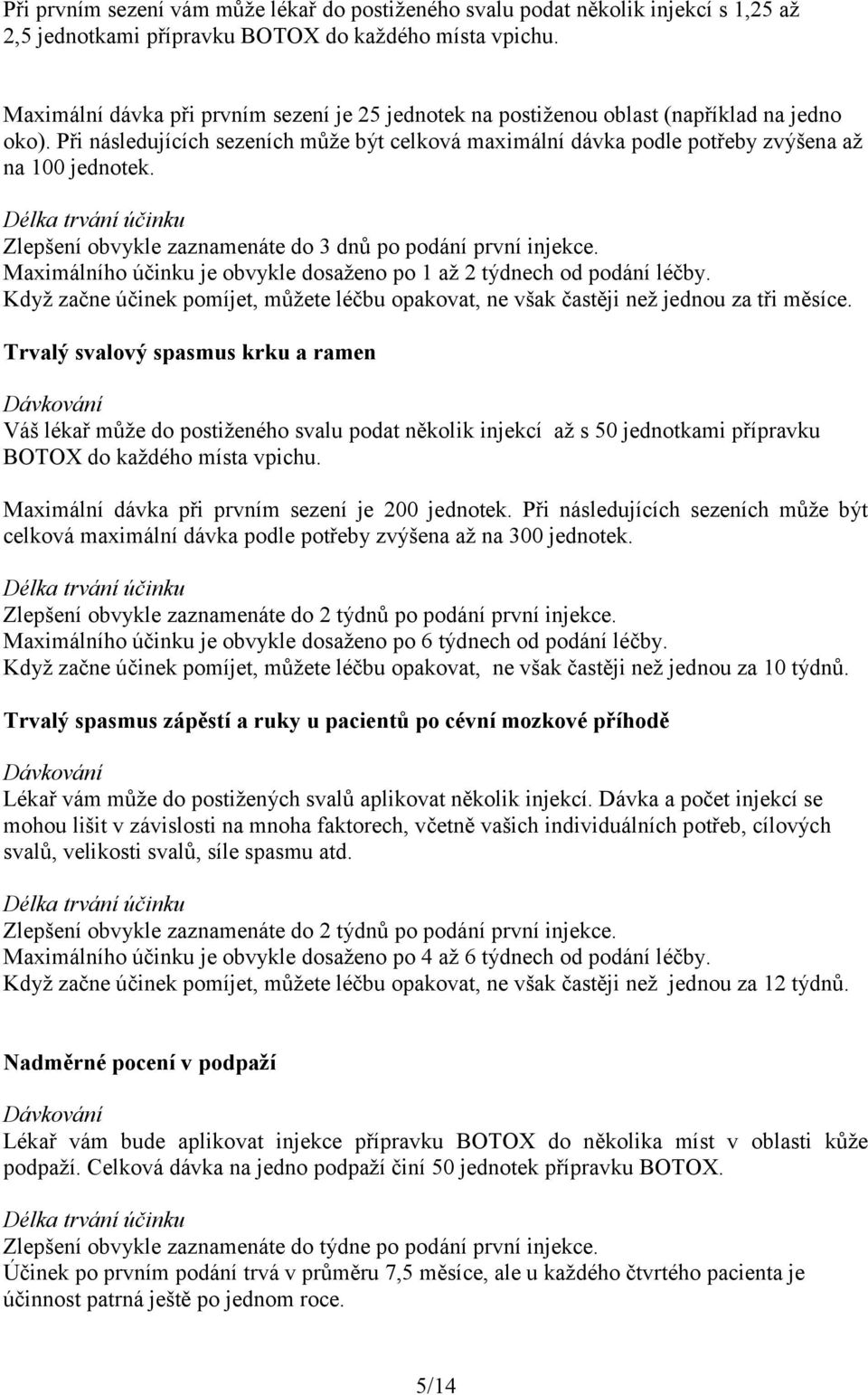 Délka trvání účinku Zlepšení obvykle zaznamenáte do 3 dnů po podání první injekce. Maximálního účinku je obvykle dosaženo po 1 až 2 týdnech od podání léčby.