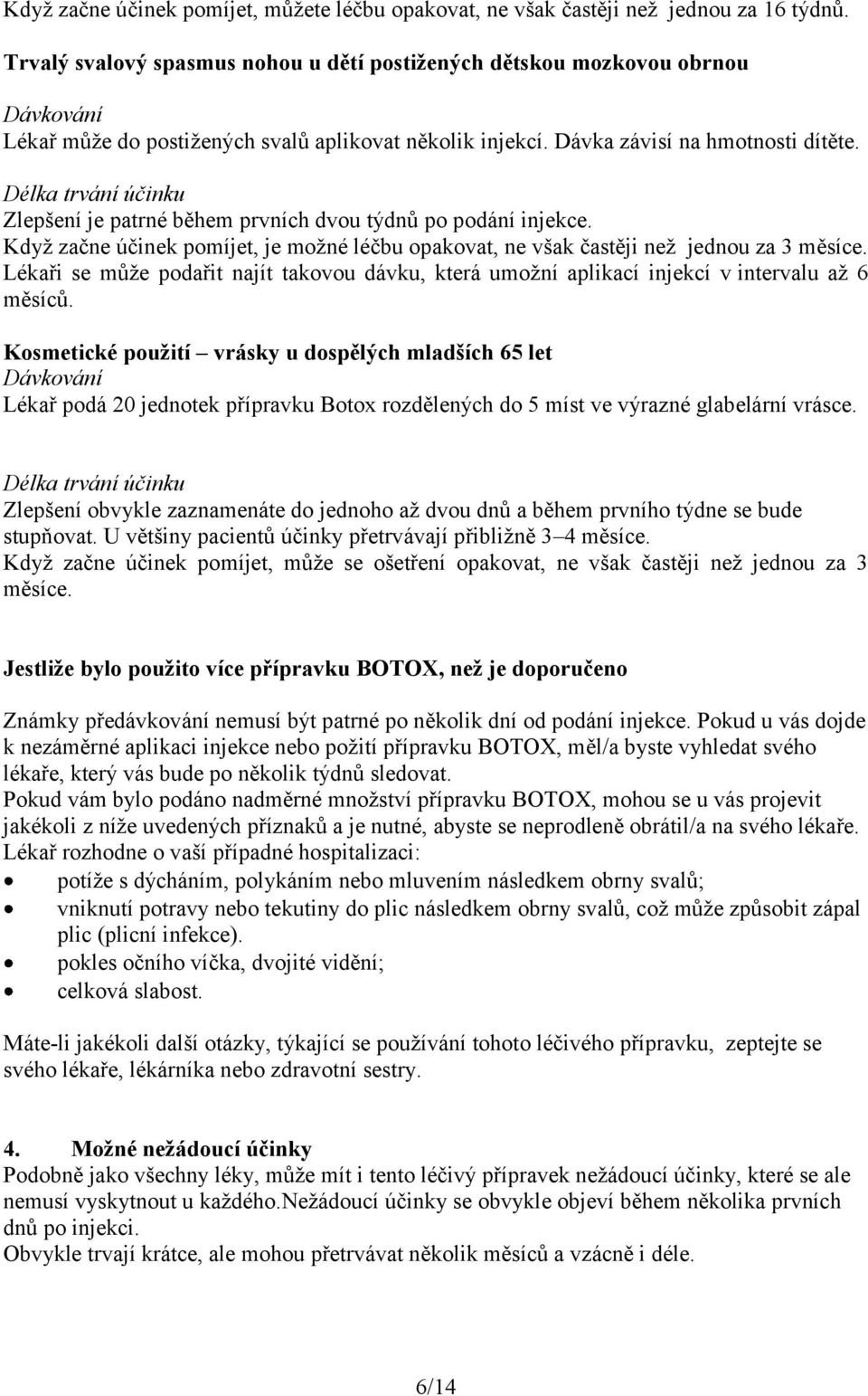 Délka trvání účinku Zlepšení je patrné během prvních dvou týdnů po podání injekce. Když začne účinek pomíjet, je možné léčbu opakovat, ne však častěji než jednou za 3 měsíce.