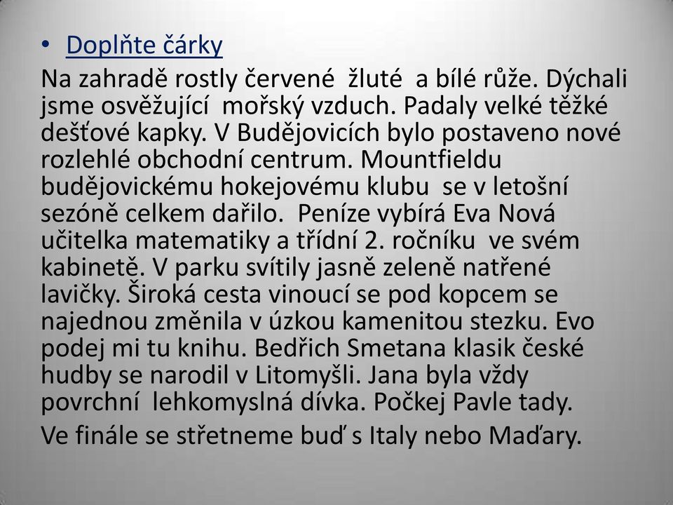 Peníze vybírá Eva Nová učitelka matematiky a třídní 2. ročníku ve svém kabinetě. V parku svítily jasně zeleně natřené lavičky.