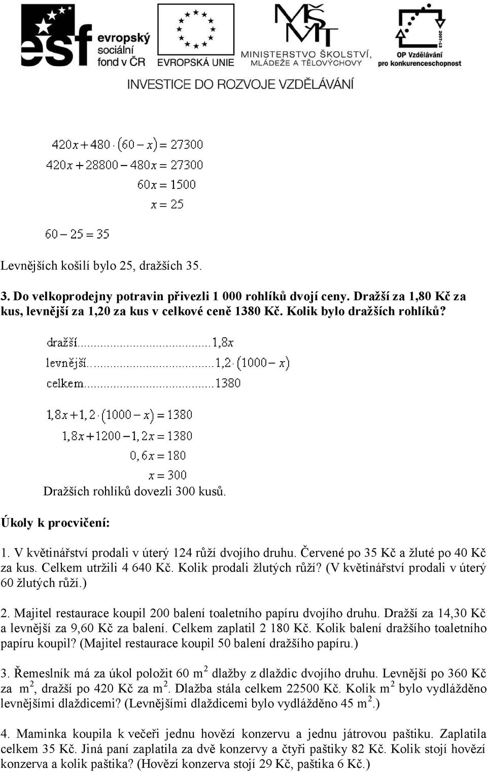 Celkem utržili 4 640 Kč. Kolik prodali žlutých růží? (V květinářství prodali v úterý 60 žlutých růží.) 2. Majitel restaurace koupil 200 balení toaletního papíru dvojího druhu.