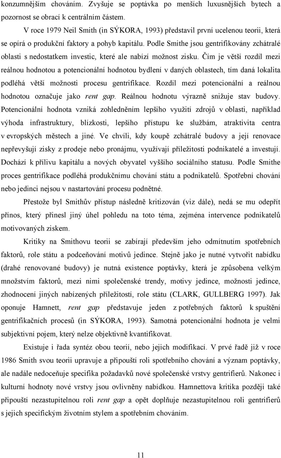 Podle Smithe jsou gentrifikovány zchátralé oblasti s nedostatkem investic, které ale nabízí moţnost zisku.