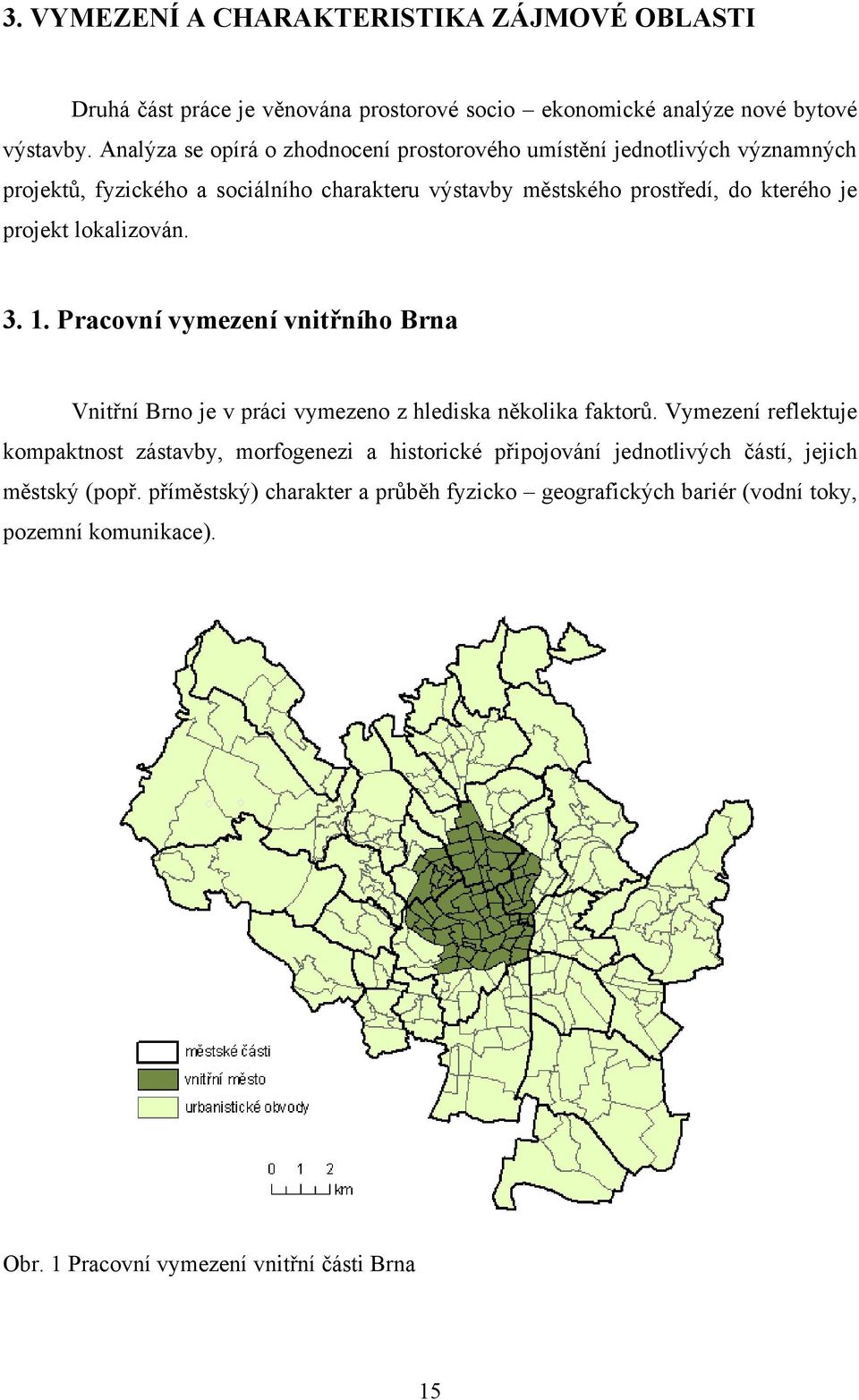 projekt lokalizován. 3. 1. Pracovní vymezení vnitřního Brna Vnitřní Brno je v práci vymezeno z hlediska několika faktorů.