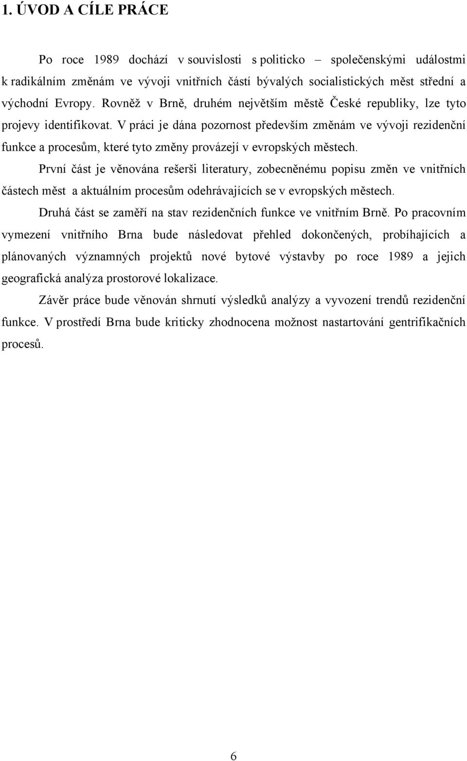 V práci je dána pozornost především změnám ve vývoji rezidenční funkce a procesům, které tyto změny provázejí v evropských městech.