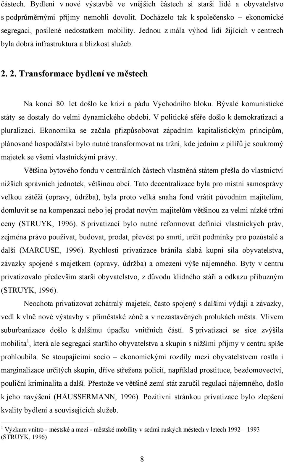 2. Transformace bydlení ve městech Na konci 80. let došlo ke krizi a pádu Východního bloku. Bývalé komunistické státy se dostaly do velmi dynamického období.