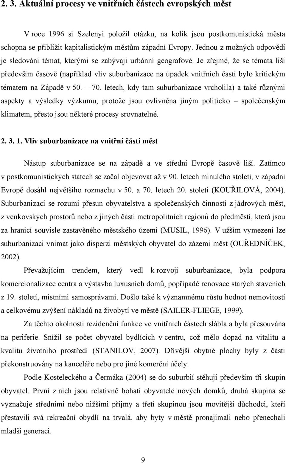 Je zřejmé, ţe se témata liší především časově (například vliv suburbanizace na úpadek vnitřních částí bylo kritickým tématem na Západě v 50. 70.