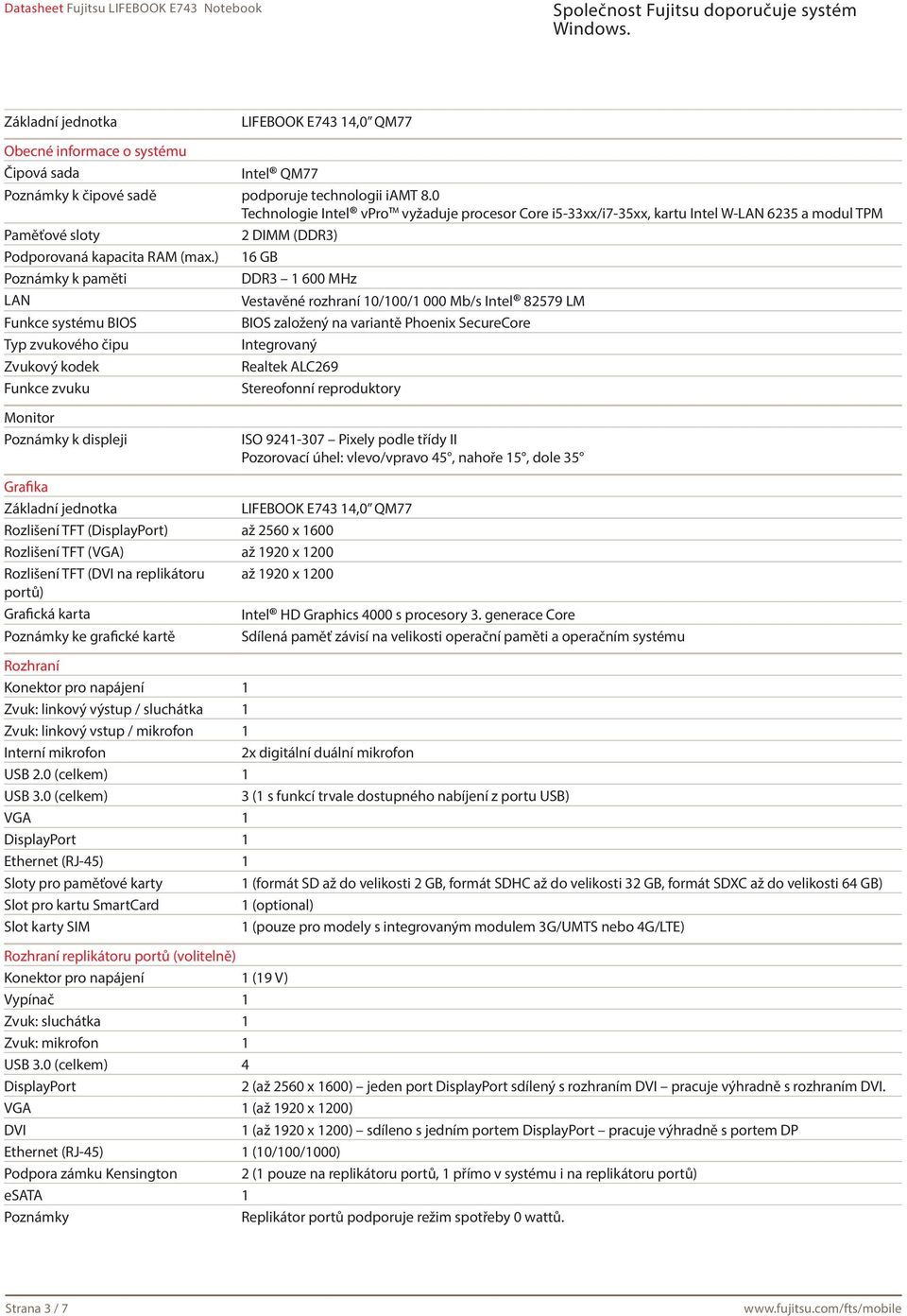 ) 16 GB Poznámky k paměti DDR3 1 600 MHz LAN Vestavěné rozhraní 10/100/1 000 Mb/s Intel 82579 LM Funkce systému BIOS BIOS založený na variantě Phoenix SecureCore Typ zvukového čipu Integrovaný