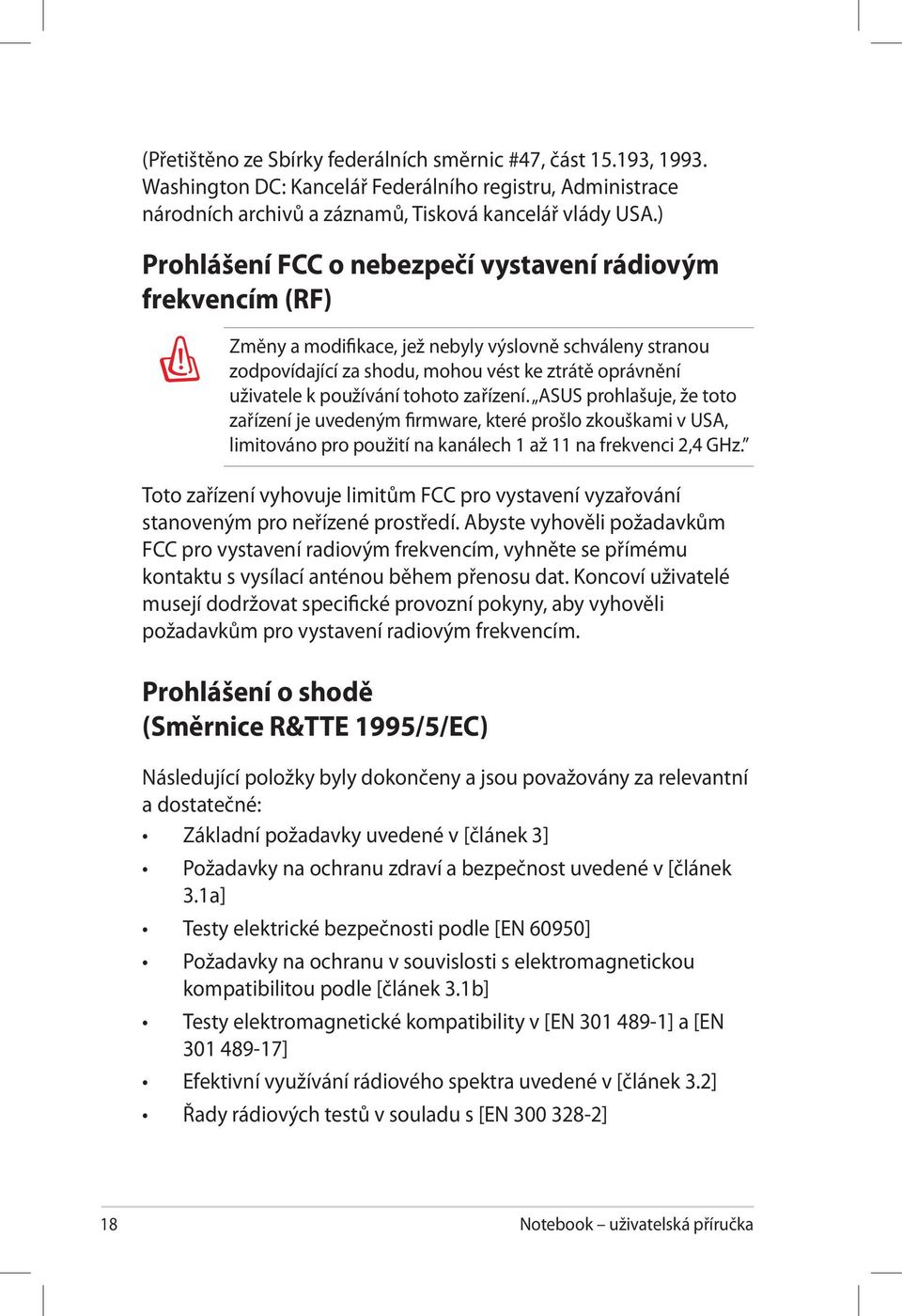 tohoto zařízení. ASUS prohlašuje, že toto zařízení je uvedeným firmware, které prošlo zkouškami v USA, limitováno pro použití na kanálech 1 až 11 na frekvenci 2,4 GHz.