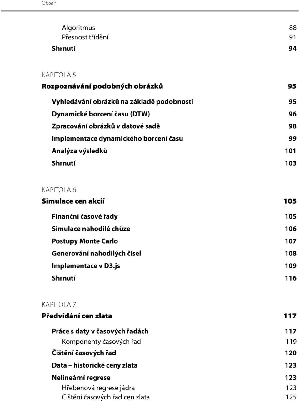 Simulace nahodilé chůze 106 Postupy Monte Carlo 107 Generování nahodilých čísel 108 Implementace v D3.